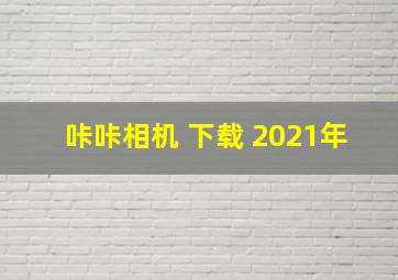 咔咔相机 下载 2021年